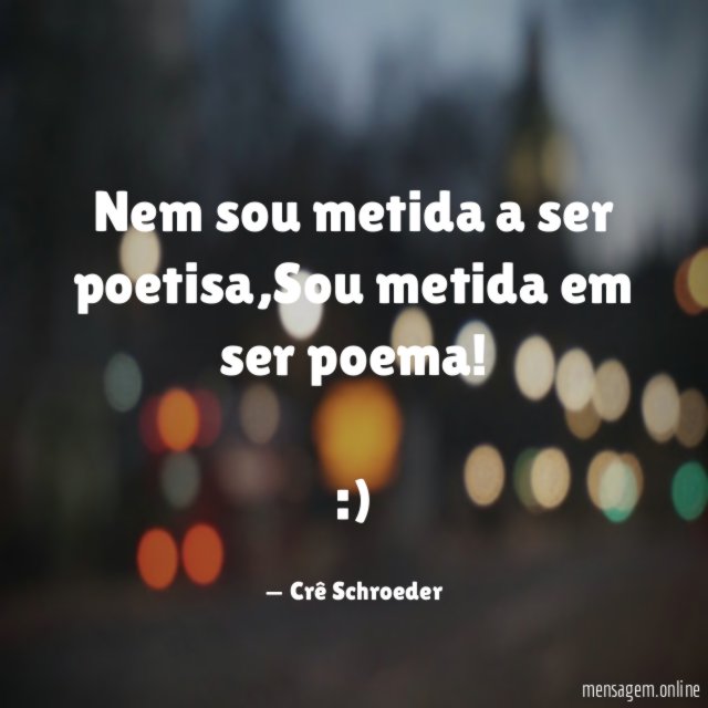 Nem sou metida a ser poetisa