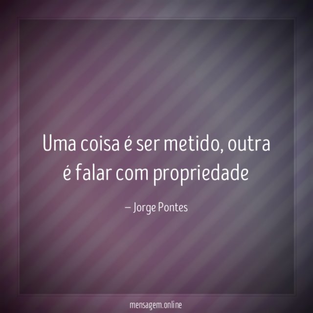 Uma coisa é ser metido