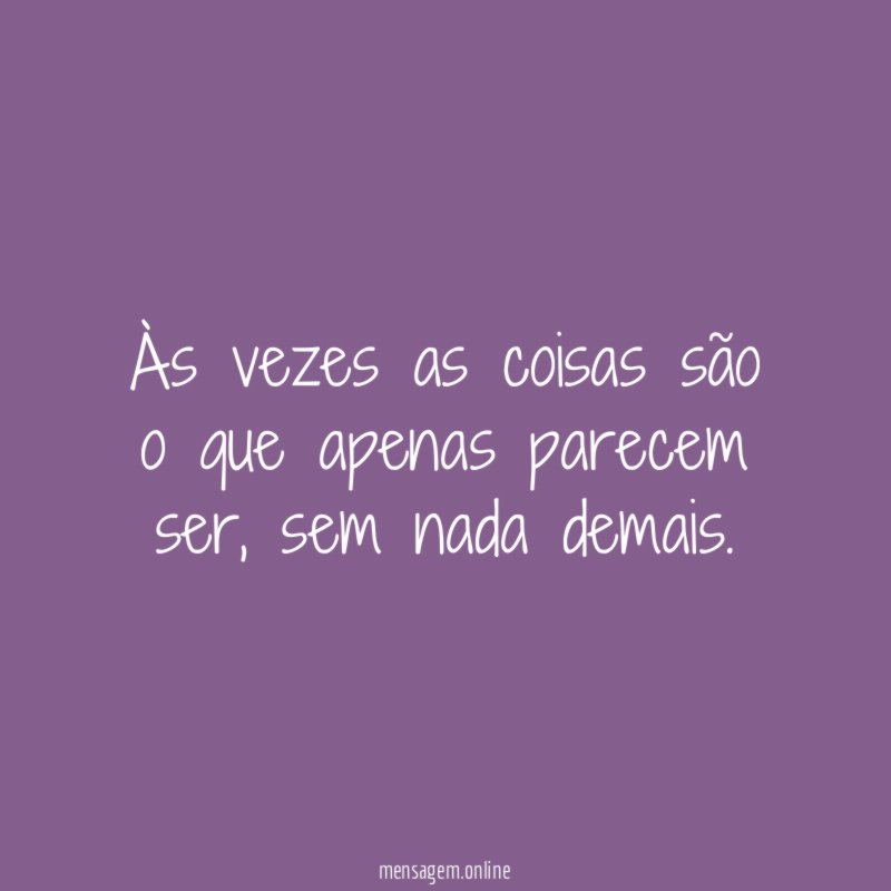 Às vezes as coisas são o que apenas parecem ser