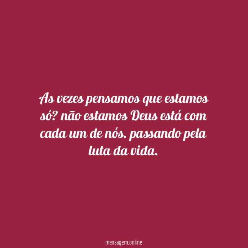 As vezes pensamos que estamos só