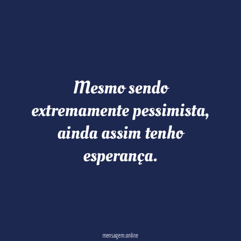 Mesmo sendo extremamente pessimista