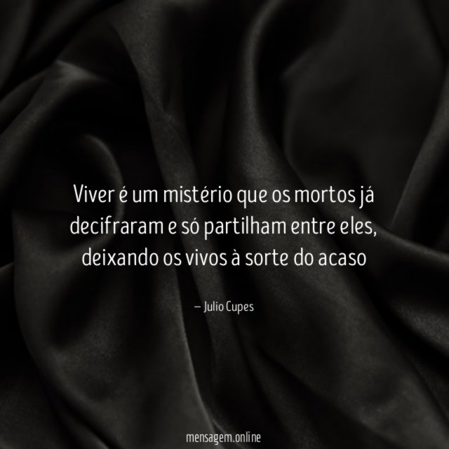 Viver é um mistério que os mortos já