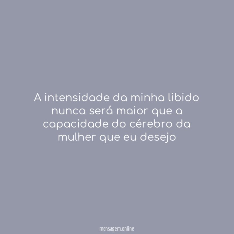 A intensidade da minha libido nunca será maior