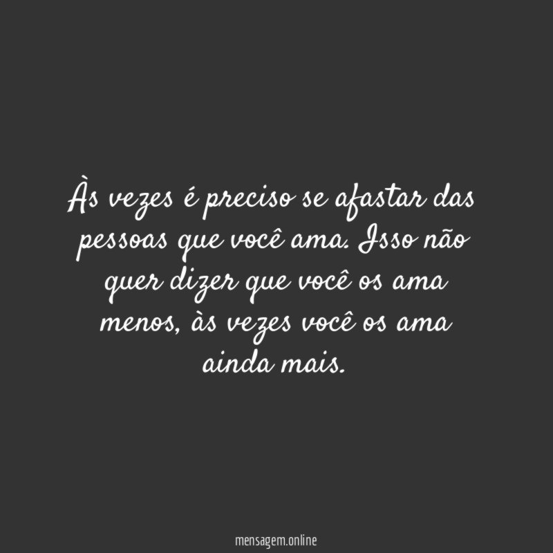 Às vezes é preciso se afastar das pessoas que você ama