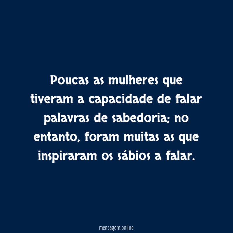 Poucas as mulheres que tiveram a capacidade de falar palavras de sabedoria