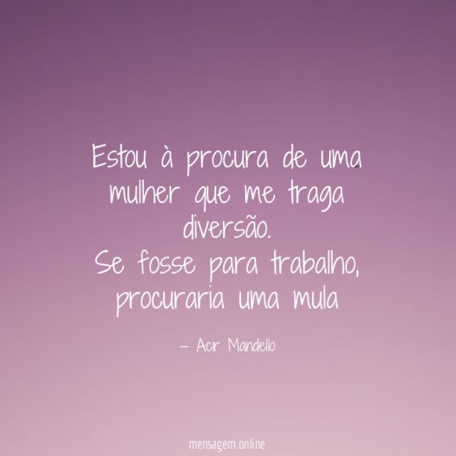 Estou à procura de uma mulher que me traga diversão