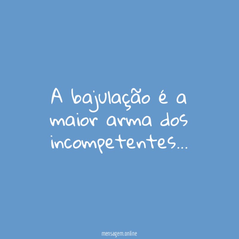 A bajulação é a maior arma dos incompetentes