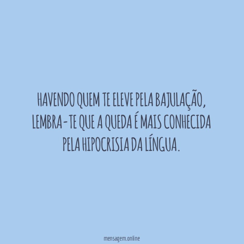 Havendo quem te eleve pela bajulação