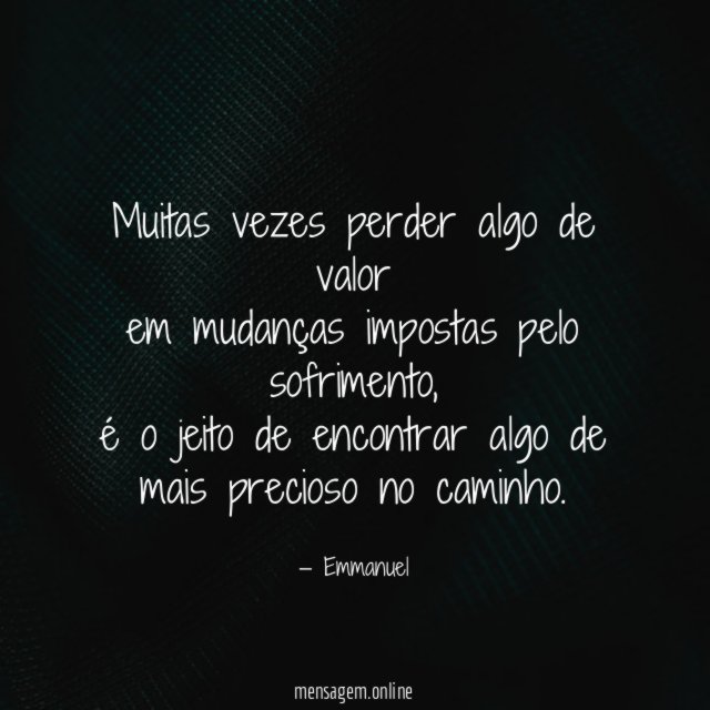 Muitas vezes perder algo de valor em mudanças impostas pelo sofrimento