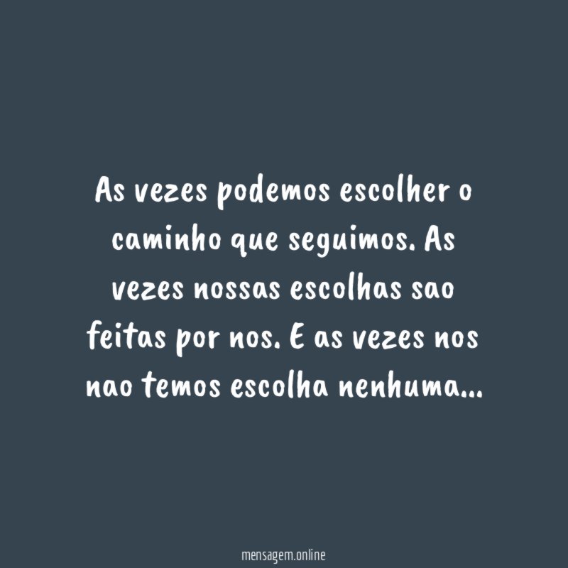 As vezes podemos escolher o caminho que seguimos