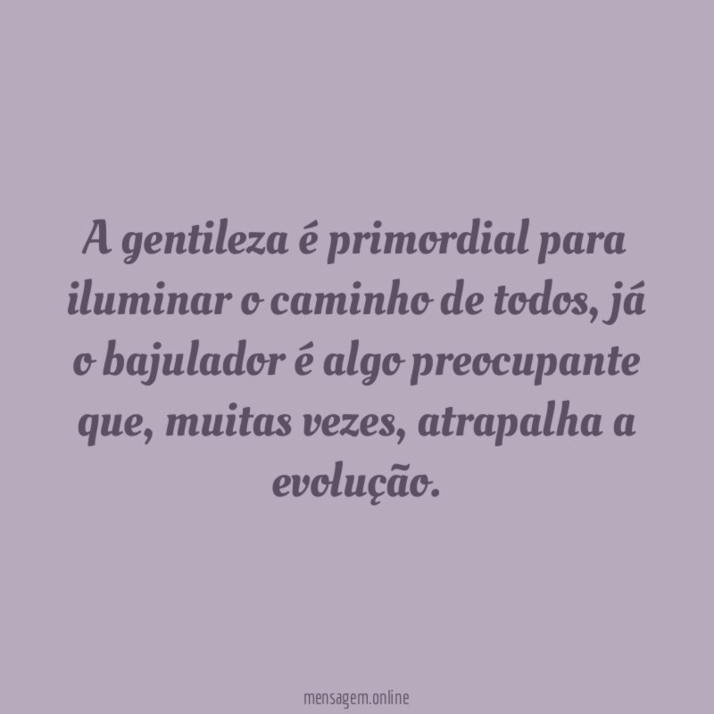 A gentileza é primordial para iluminar o caminho de todos