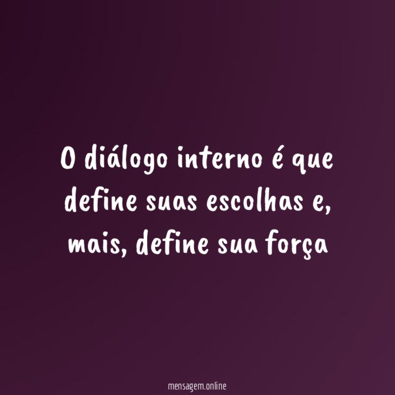 O diálogo interno é que define suas escolhas