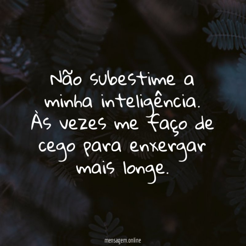 Não subestime a minha inteligência