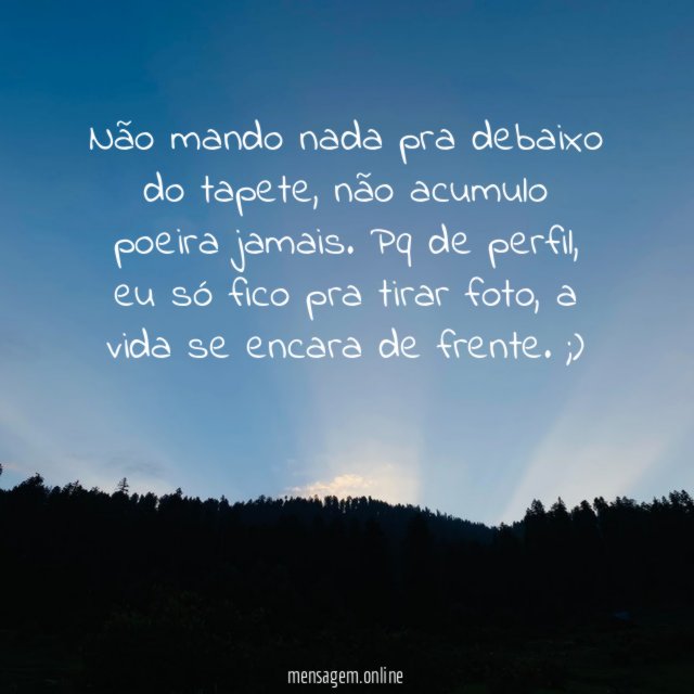 Não mando nada pra debaixo do tapete