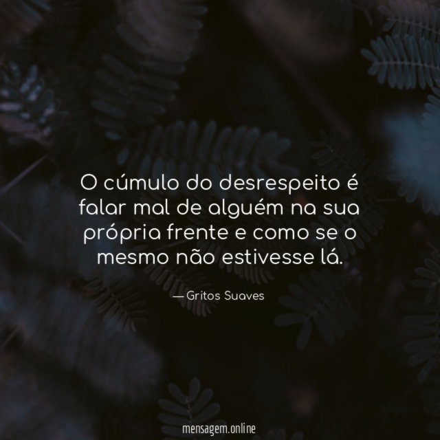 O cúmulo do desrespeito é falar mal de
