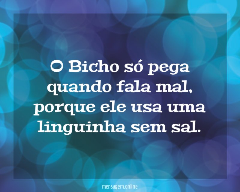 O Bicho só pega quando fala mal