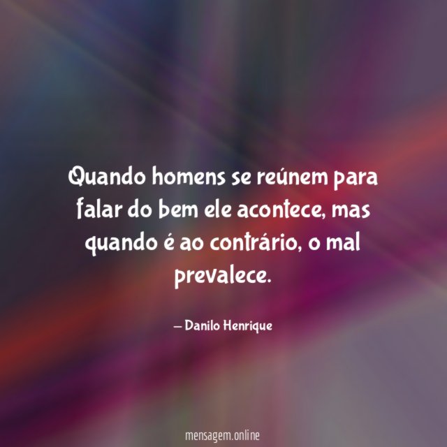Quando homens se reúnem para falar do bem ele acontece