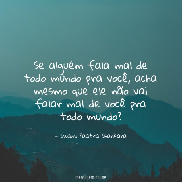 Se alguém fala mal de todo mundo pra você
