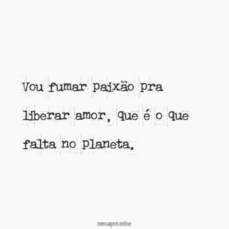 Vou fumar paixão pra liberar amor