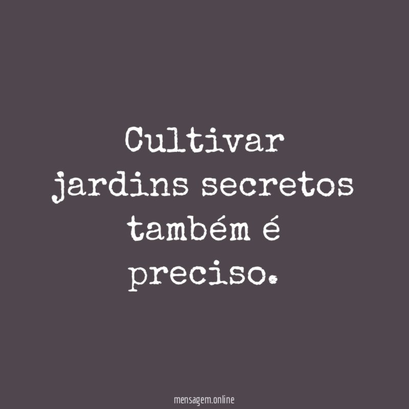Cultivar jardins secretos também é preciso