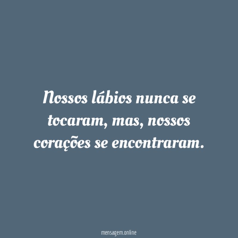 Nossos lábios nunca se tocaram