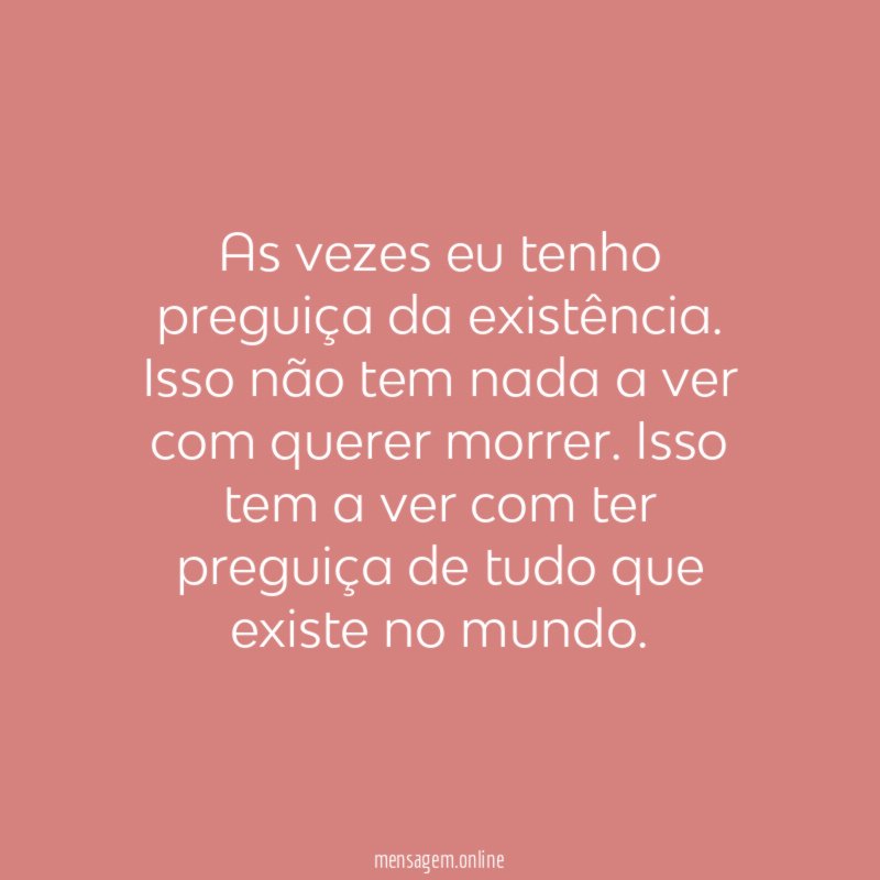 As vezes eu tenho preguiça da existência