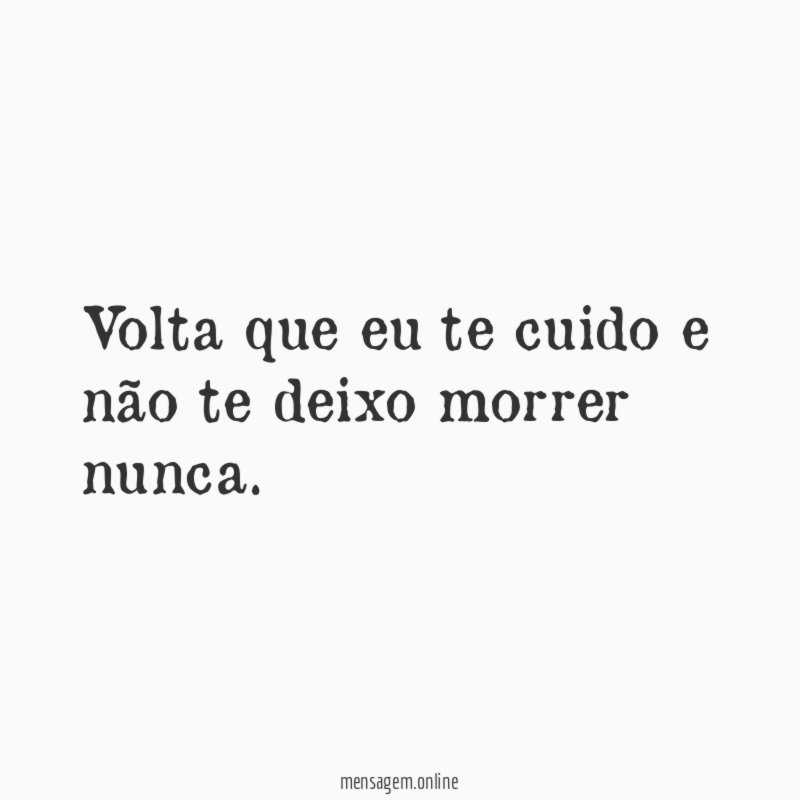 Volta que eu te cuido e não te deixo morrer nunca