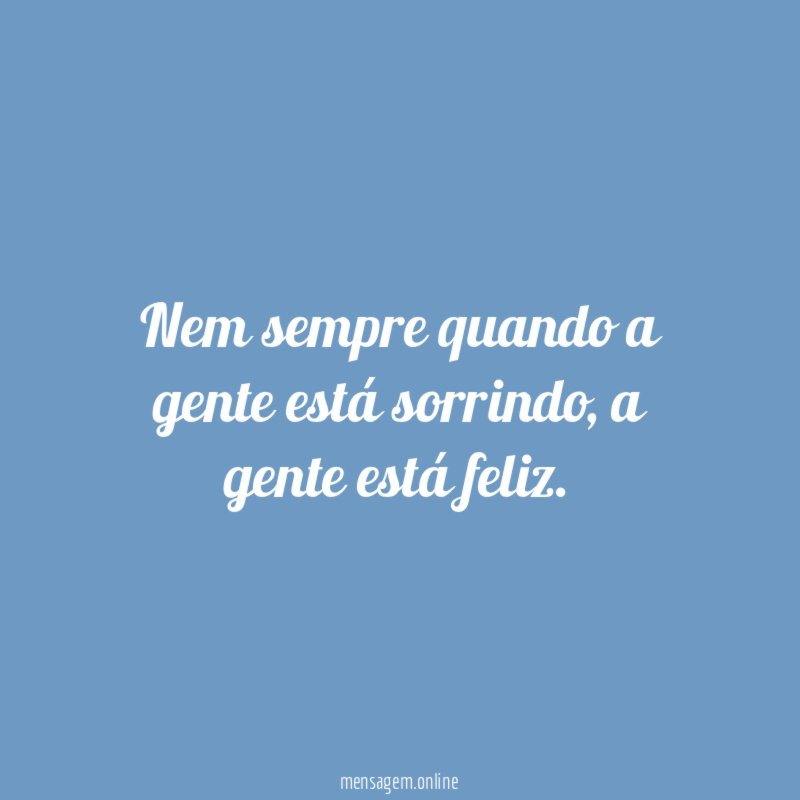 Nem sempre quando a gente está sorrindo