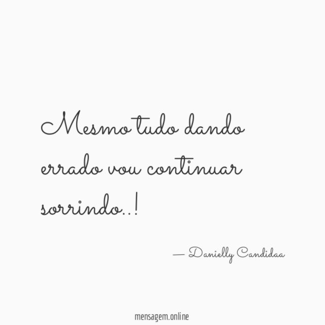 Mesmo tudo dando errado vou continuar sorrindo