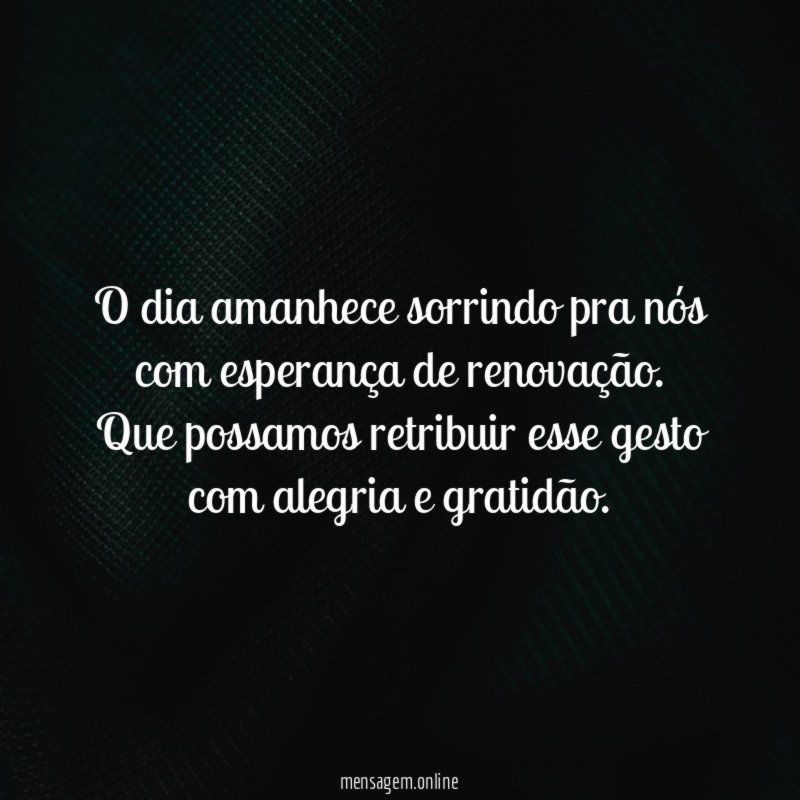 O dia amanhece sorrindo pra nós com esperança de