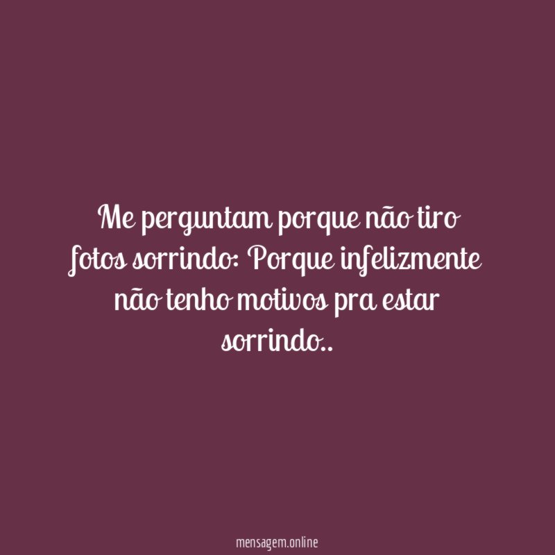 Me perguntam porque não tiro fotos sorrindo