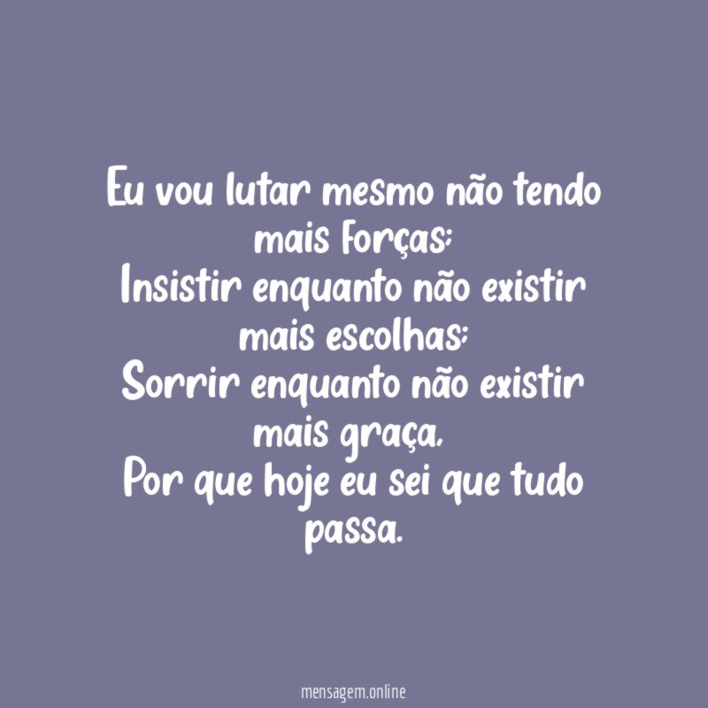 Eu vou lutar mesmo não tendo mais forças
