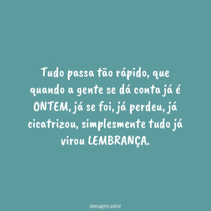 Tudo passa tão rápido