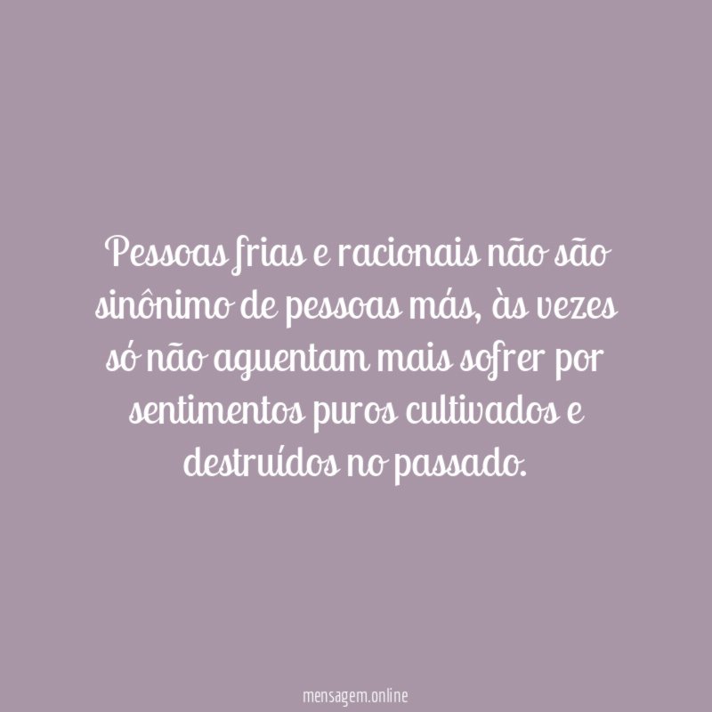 Pessoas frias e racionais não são sinônimo de