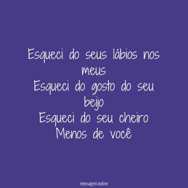 Esqueci do seus lábios nos meus Esqueci do gosto