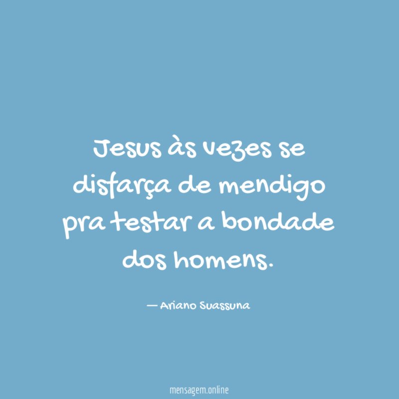 Jesus às vezes se disfarça de mendigo pra