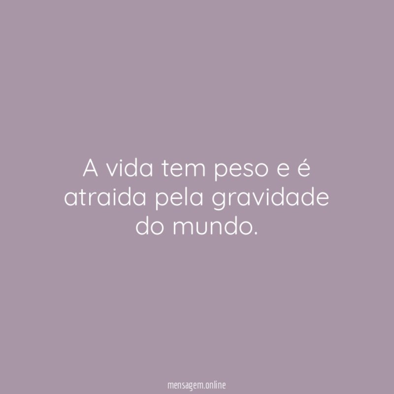 A vida tem peso e é atraida pela gravidade do mundo