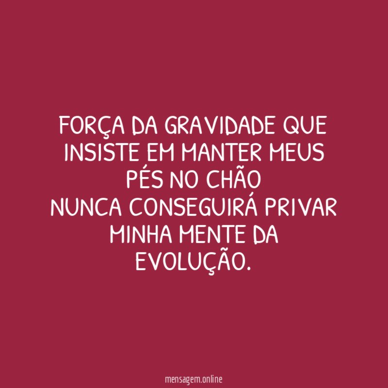 Força da gravidade que insiste em manter meus