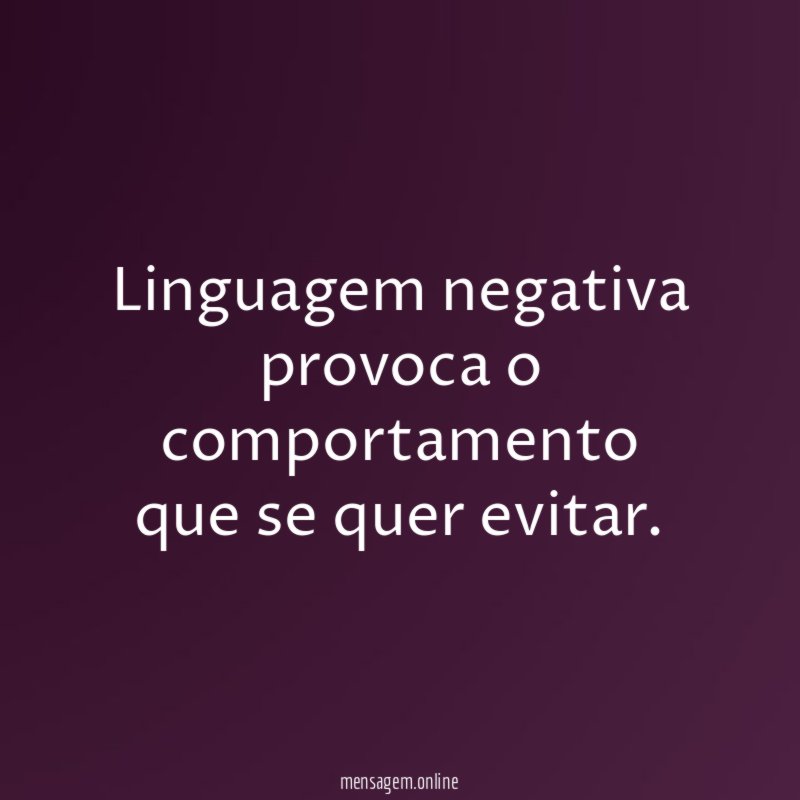 Linguagem negativa provoca o comportamento que se quer evitar
