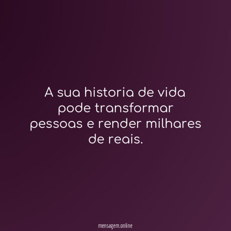 A sua historia de vida pode transformar pessoas