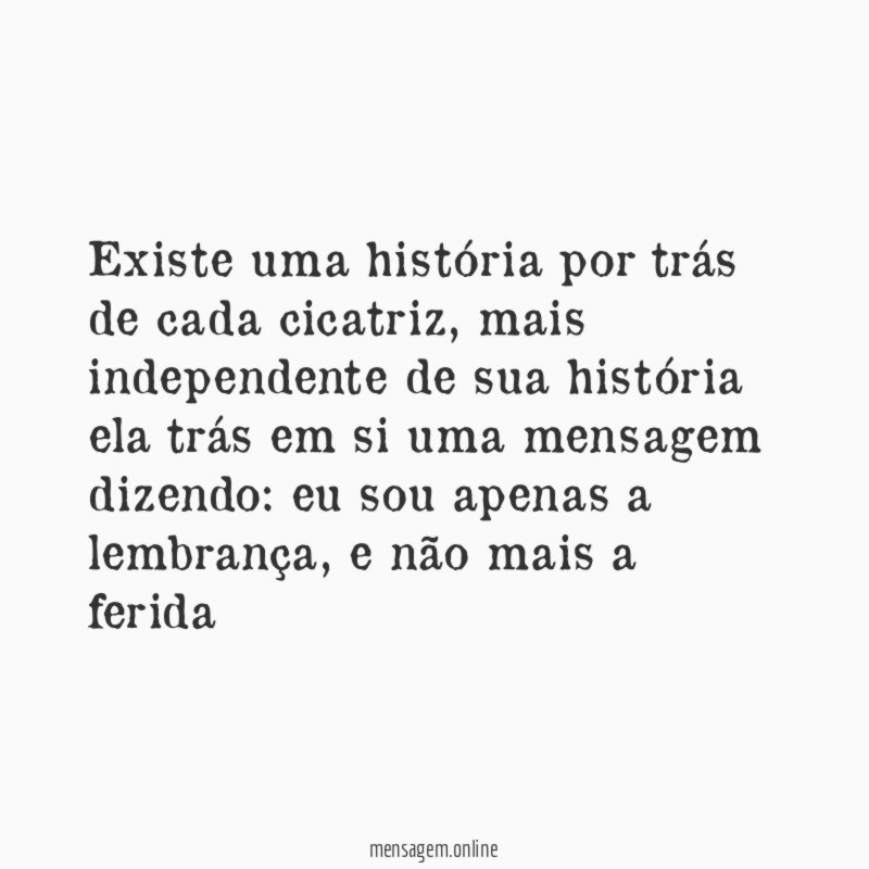 Existe uma história por trás de cada cicatriz