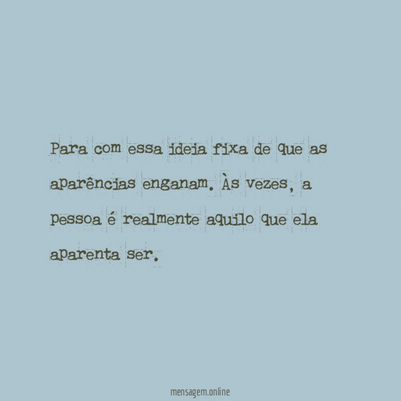 Para com essa ideia fixa de que as aparências enganam