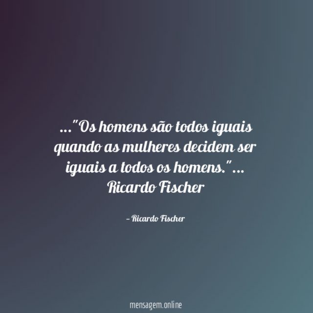 Os homens são todos iguais quando as mulheres