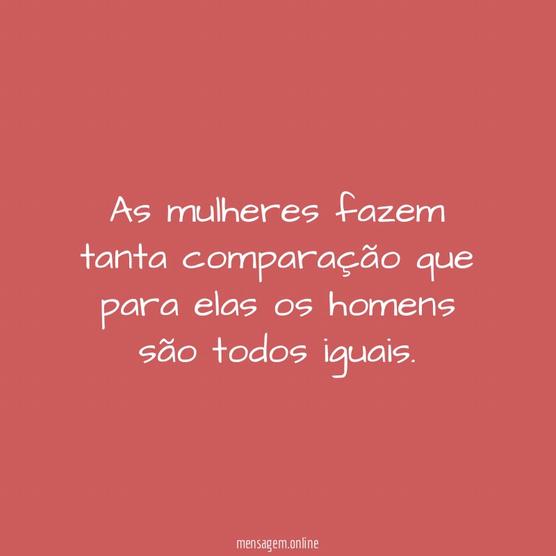 As mulheres fazem tanta comparação que para elas