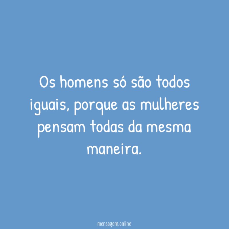 Os homens só são todos iguais