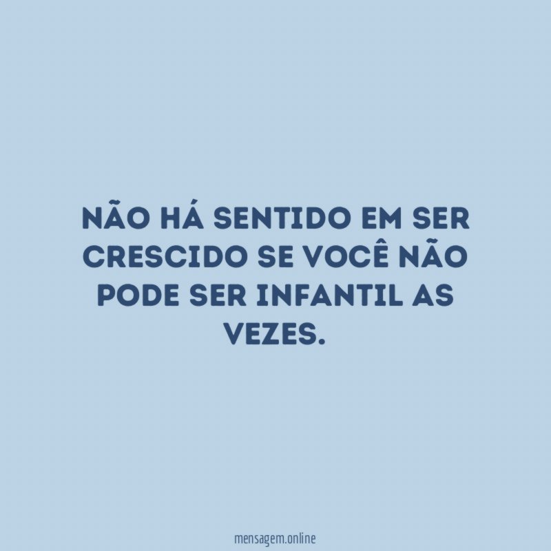 Não há sentido em ser crescido se você