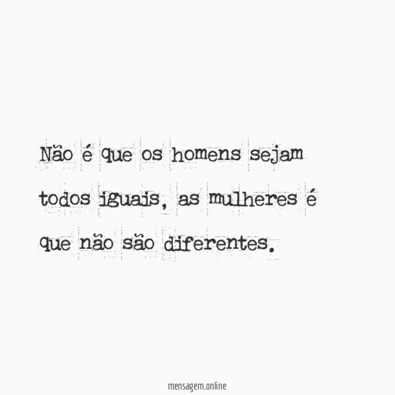 Não é que os homens sejam todos iguais