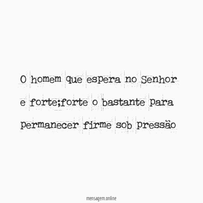O homem que espera no Senhor e forte