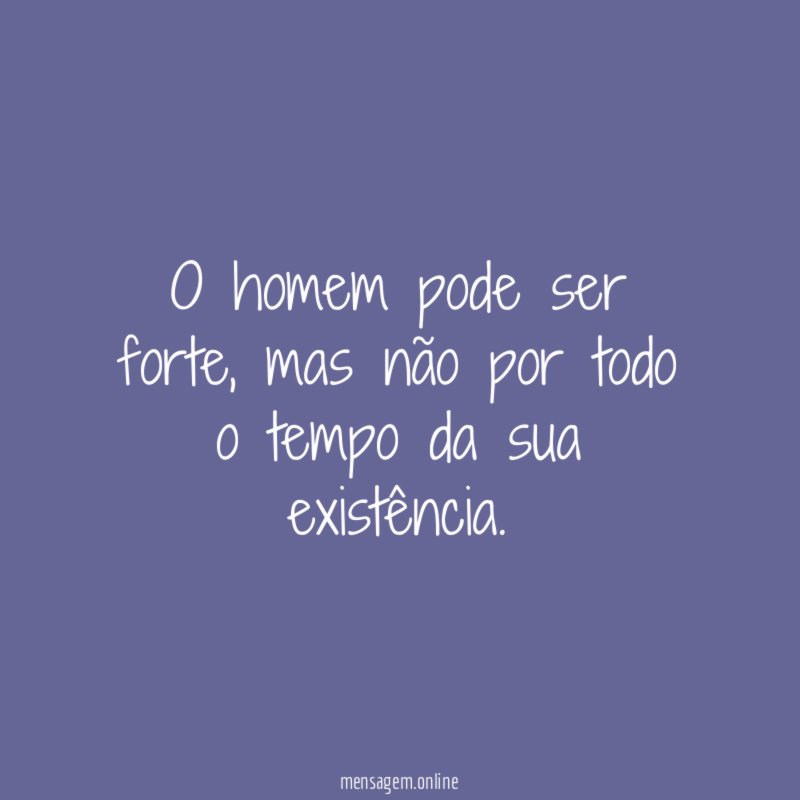 O homem pode ser forte