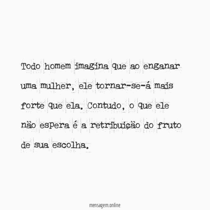 Todo homem imagina que ao enganar uma mulher